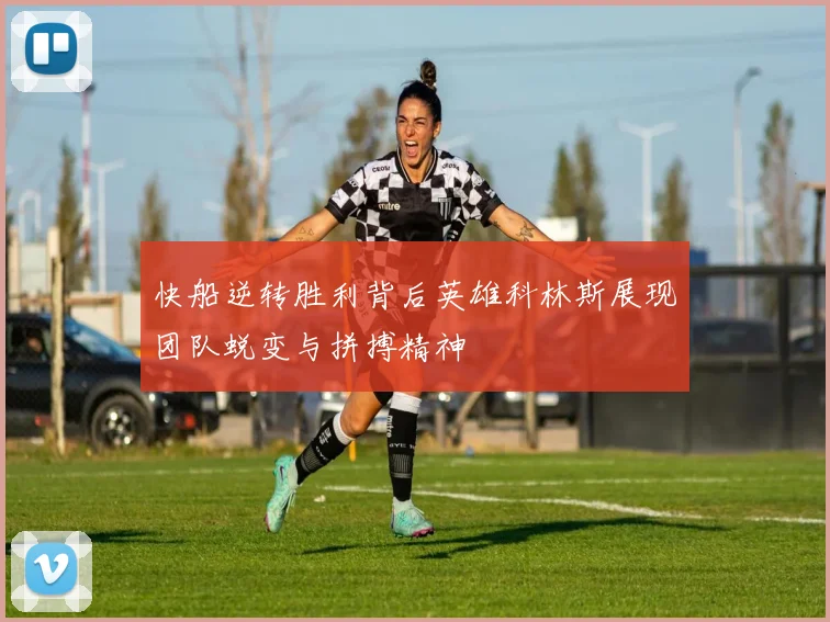 快船逆转胜利背后英雄科林斯展现团队蜕变与拼搏精神