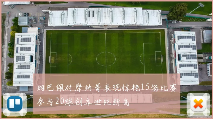 姆巴佩对摩纳哥表现惊艳15场比赛参与20球创本世纪新高
